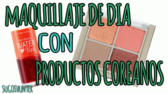 Tutorial maquillaje de dia con cosmetica coreana